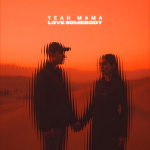 Yeah Mama - Love Somebody Yeah Mama - Love Somebody